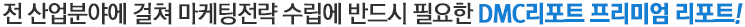 전 산업분야에 걸쳐 마케팅전략 수립에 반드시 필요한 DMC리포트 프리미엄 리포트!